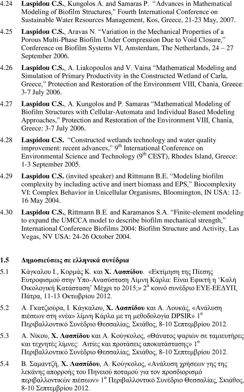 Variation in the Mechanical Properties of a Porous Multi-Phase Biofilm Under Compression Due to Void Closure, Conference on Biofilm Systems VI, Amsterdam, The Netherlands, 24 27 September 2006. 4.