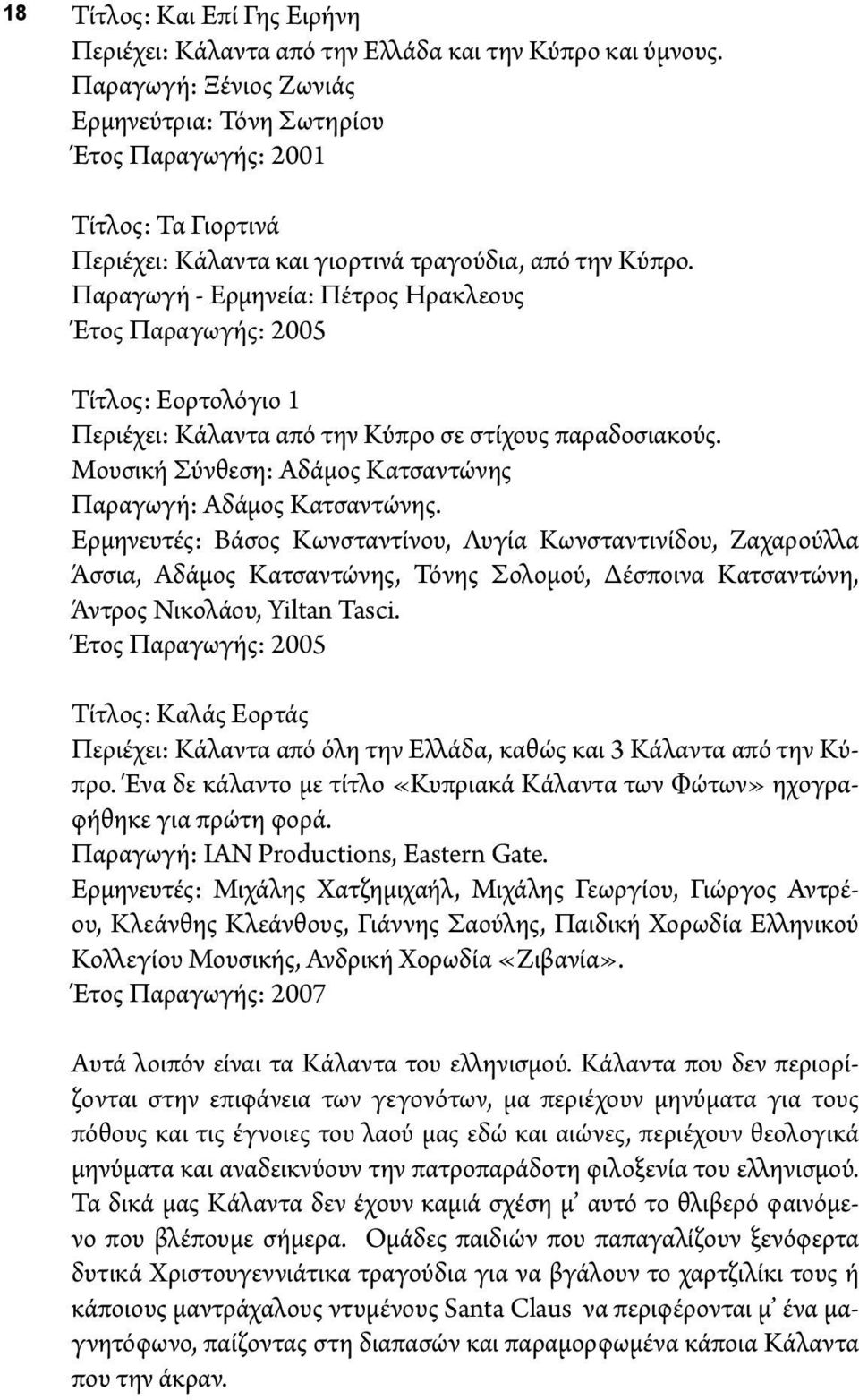 Παραγωγή - Ερμηνεία: Πέτρος Ηρακλεους Έτος Παραγωγής: 2005 Τίτλος: Εορτολόγιο 1 Περιέχει: Κάλαντα από την Κύπρο σε στίχους παραδοσιακούς.