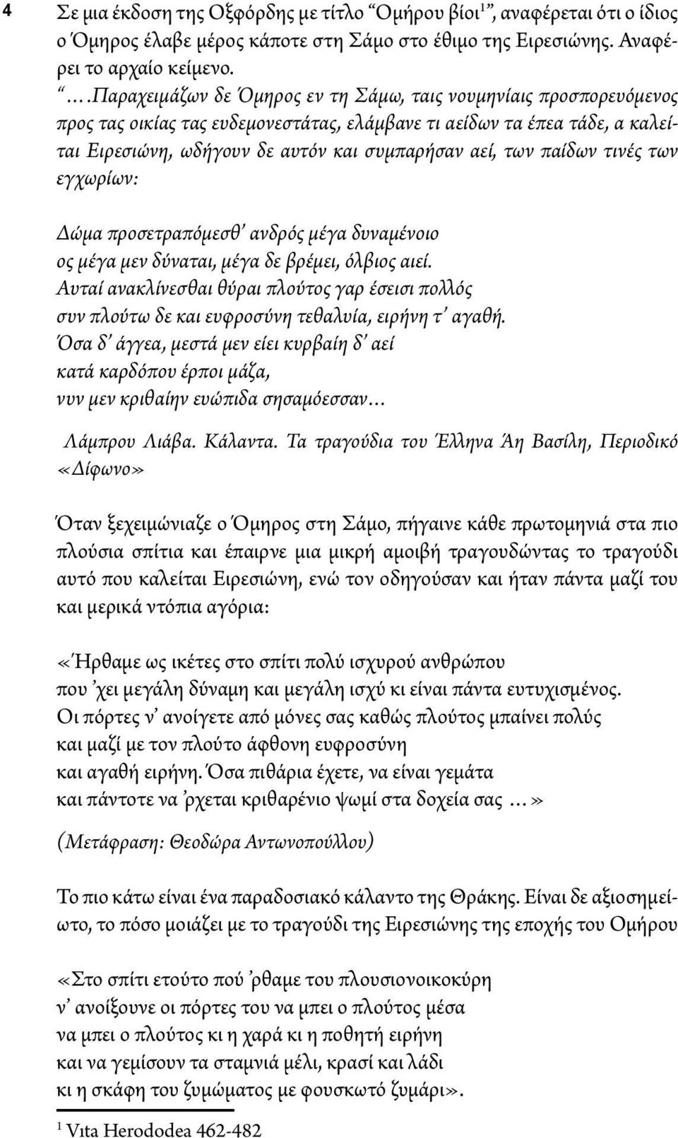 παίδων τινές των εγχωρίων: Δώμα προσετραπόμεσθ ανδρός μέγα δυναμένοιο ος μέγα μεν δύναται, μέγα δε βρέμει, όλβιος αιεί.