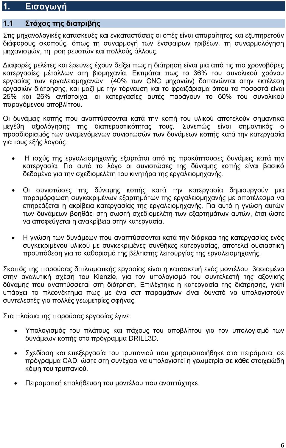 μηχανισμών, τη ροη ρευστών και πολλούς άλλους. Διαφορές μελέτες και έρευνες έχουν δείξει πως η διάτρηση είναι μια από τις πιο χρονοβόρες κατεργασίες μέταλλων στη βιομηχανία.