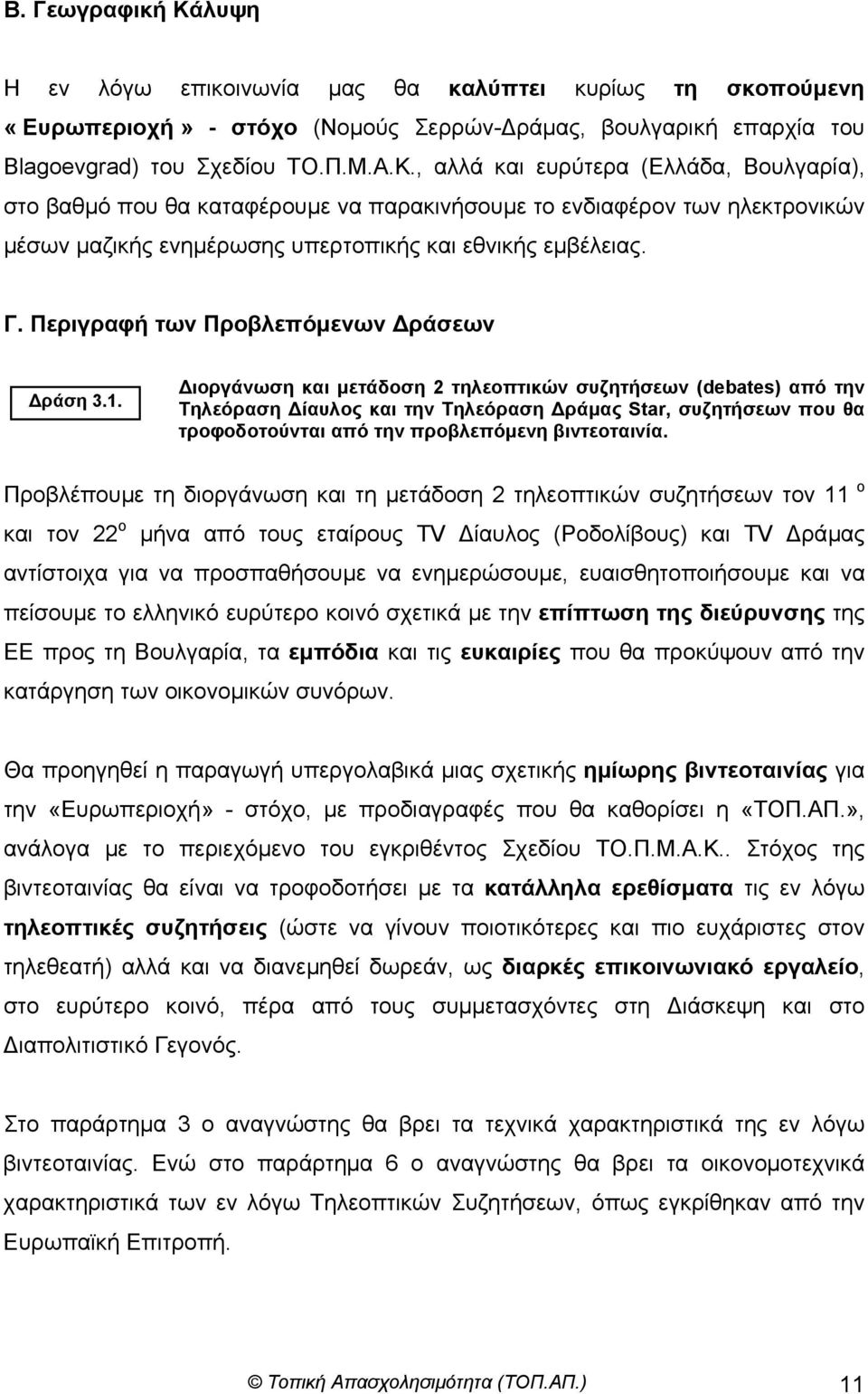 ιοργάνωση και µετάδοση 2 τηλεοπτικών συζητήσεων (debates) από την Τηλεόραση ίαυλος και την Τηλεόραση ράµας Star, συζητήσεων που θα τροφοδοτούνται από την προβλεπόµενη βιντεοταινία.