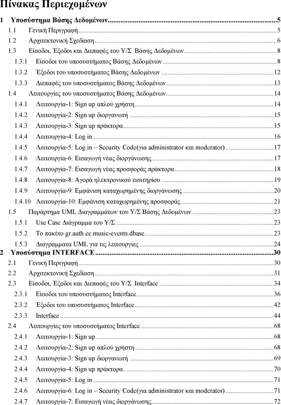 ..14 1.4.2 Λειτουργία-2: Sign up διοργανωτή...15 1.4.3 Λειτουργία-3: Sign up πράκτορα...15 1.4.4 Λειτουργία-4: Log in...16 1.4.5 Λειτουργία-5: Log in Security Code(για administrator και moderator).