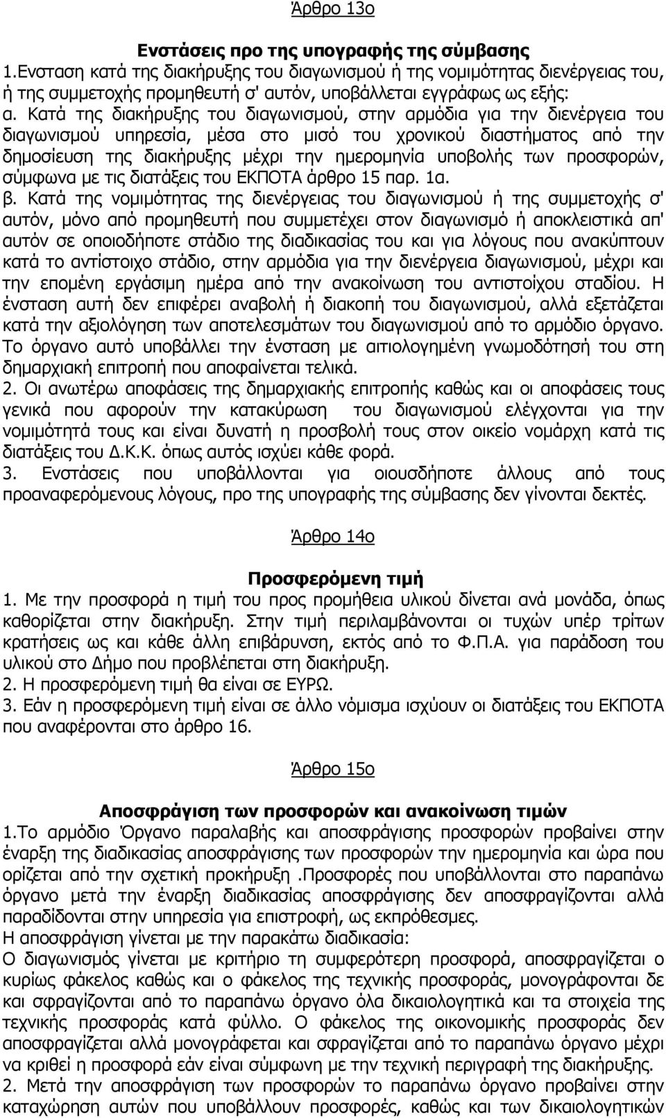 Κατά της διακήρυξης του διαγωνισµού, στην αρµόδια για την διενέργεια του διαγωνισµού υπηρεσία, µέσα στο µισό του χρονικού διαστήµατος από την δηµοσίευση της διακήρυξης µέχρι την ηµεροµηνία υποβολής