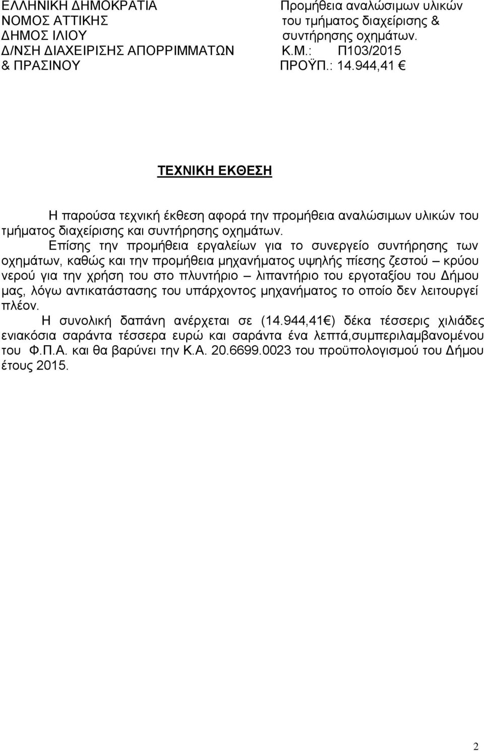 Επίσης την προμήθεια εργαλείων για το συνεργείο συντήρησης των οχημάτων, καθώς και την προμήθεια μηχανήματος υψηλής πίεσης ζεστού κρύου νερού για την χρήση του στο πλυντήριο λιπαντήριο του εργοταξίου