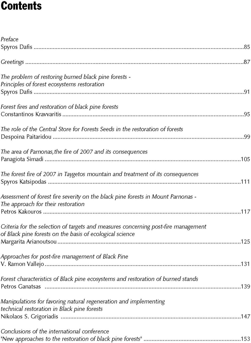 .. 99 The area o f Parnonas,the fire o f 2007 and its consequences Panagiota Sim ad i...105 The forest fire o f 2007 in Taygetos mountain and treatment o f its consequences Spyros Katsipodas.