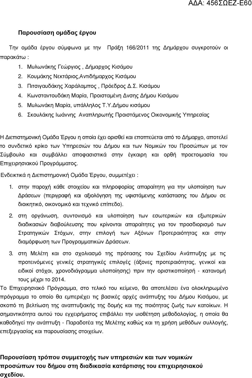 Σκουλάκης Ιωάννης Αναπληρωτής Προιστάµενος Οικονοµικής Υπηρεσίας Η ιεπιστηµονική Οµάδα Έργου η οποία έχει ορισθεί και εποπτεύεται από το ήµαρχο, αποτελεί το συνδετικό κρίκο των Υπηρεσιών του ήµου και