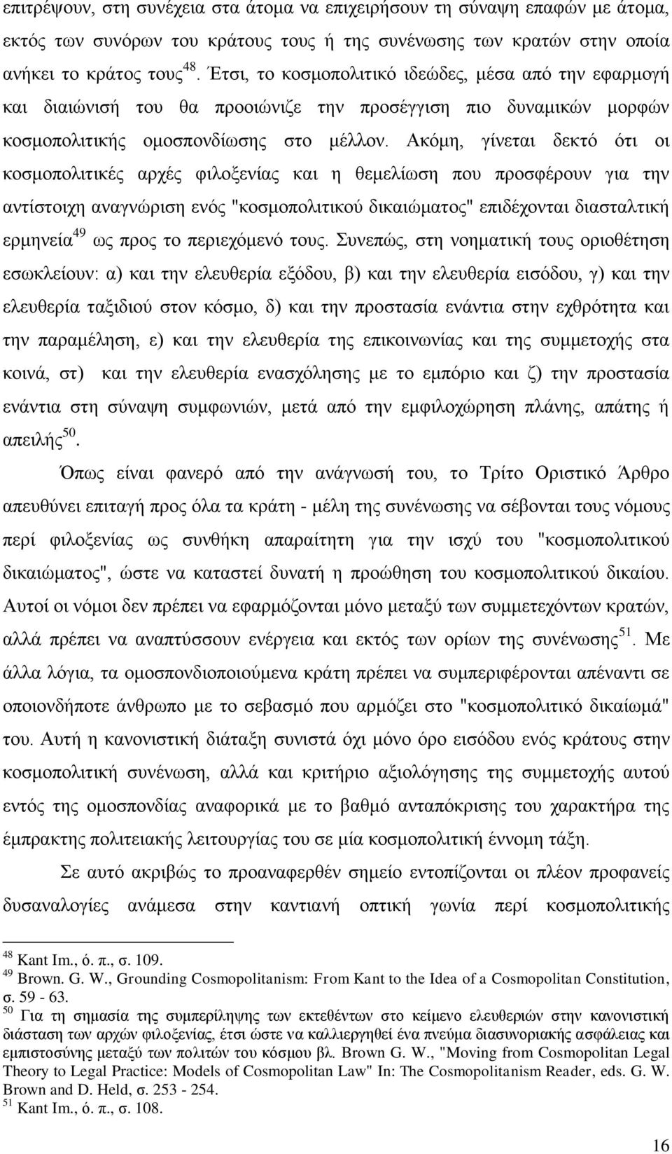 Ακόμη, γίνεται δεκτό ότι οι κοσμοπολιτικές αρχές φιλοξενίας και η θεμελίωση που προσφέρουν για την αντίστοιχη αναγνώριση ενός "κοσμοπολιτικού δικαιώματος" επιδέχονται διασταλτική ερμηνεία 49 ως προς