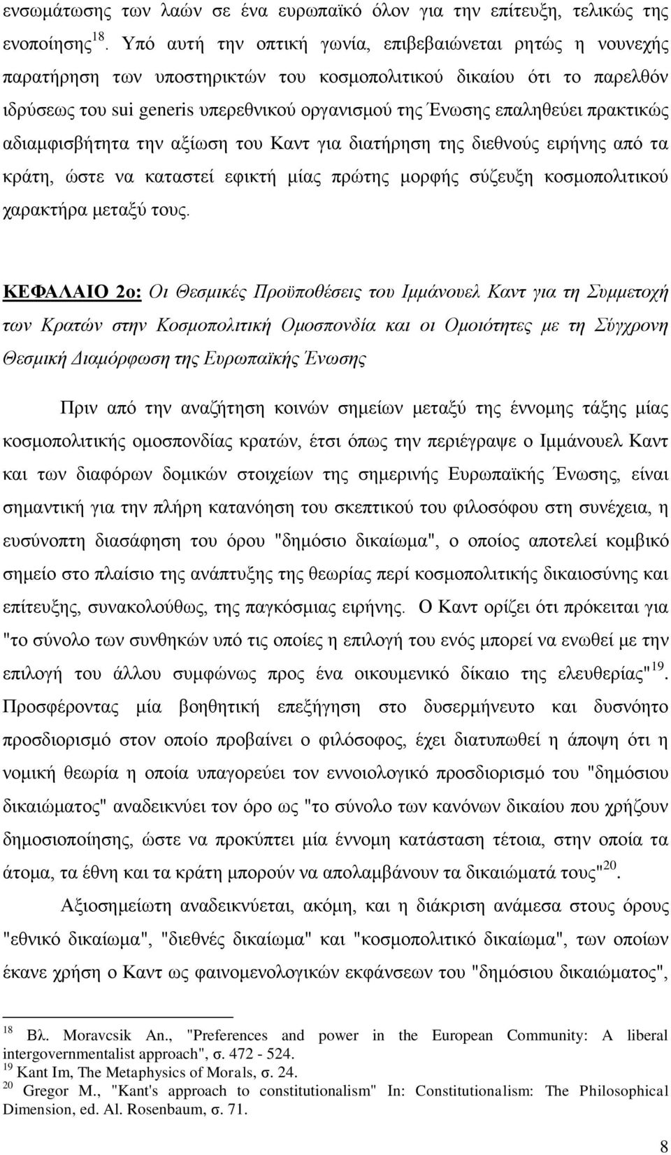 πρακτικώς αδιαμφισβήτητα την αξίωση του Καντ για διατήρηση της διεθνούς ειρήνης από τα κράτη, ώστε να καταστεί εφικτή μίας πρώτης μορφής σύζευξη κοσμοπολιτικού χαρακτήρα μεταξύ τους.