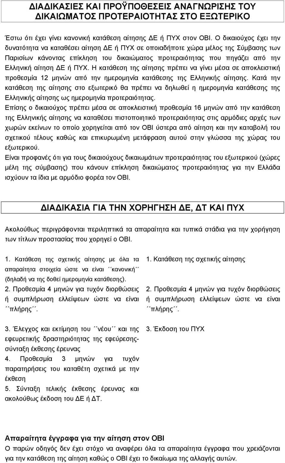 ή ΠΥΧ. Η κατάθεση της αίτησης πρέπει να γίνει µέσα σε αποκλειστική προθεσµία 12 µηνών από την ηµεροµηνία κατάθεσης της Ελληνικής αίτησης.