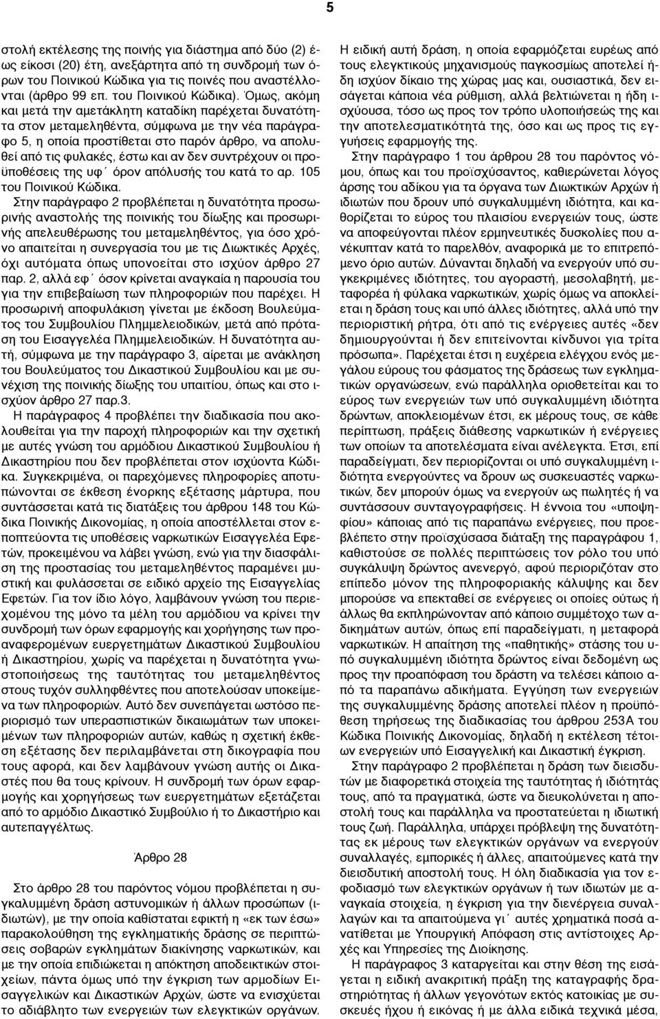 Όµως, ακόµη και µετά την αµετάκλητη καταδίκη παρέχεται δυνατότητα στον µεταµεληθέντα, σύµφωνα µε την νέα παράγραφο 5, η οποία προστίθεται στο παρόν άρθρο, να απολυθεί από τις φυλακές, έστω και αν δεν