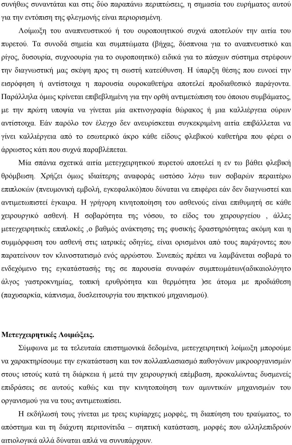 Τα συνοδά σημεία και συμπτώματα (βήχας, δύσπνοια για το αναπνευστικό και ρίγος, δυσουρία, συχνοουρία για το ουροποιητικό) ειδικά για το πάσχων σύστημα στρέφουν την διαγνωστική μας σκέψη προς τη σωστή