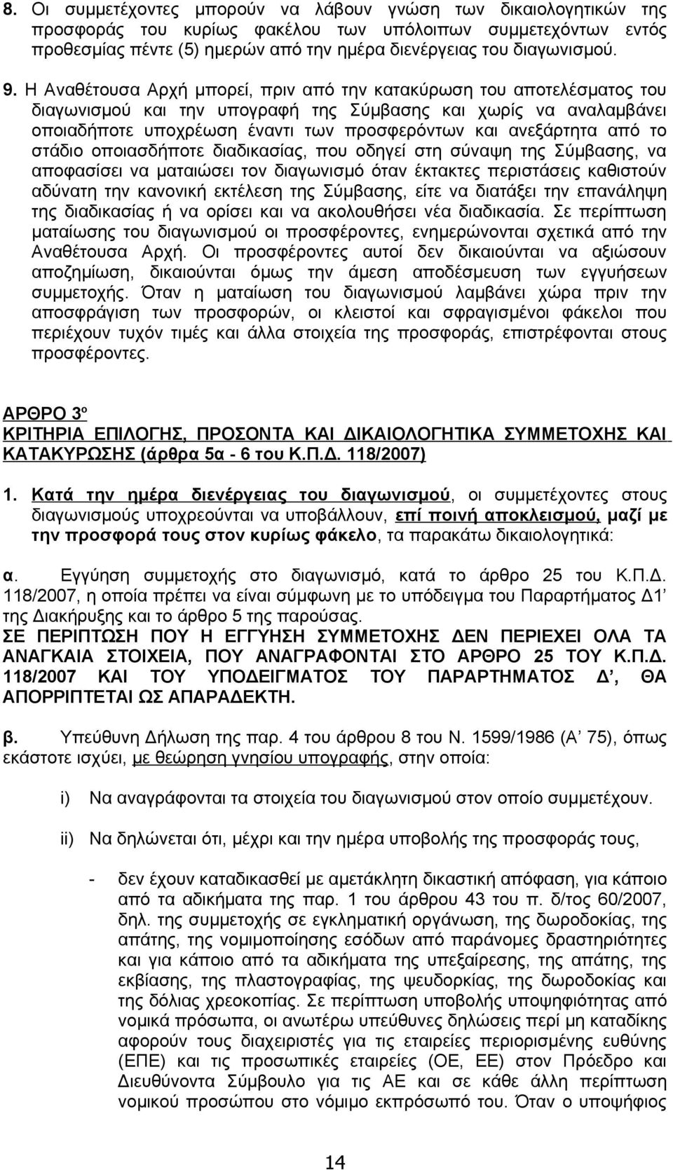 Η Αναθέτουσα Αρχή μπορεί, πριν από την κατακύρωση του αποτελέσματος του διαγωνισμού και την υπογραφή της Σύμβασης και χωρίς να αναλαμβάνει οποιαδήποτε υποχρέωση έναντι των προσφερόντων και ανεξάρτητα