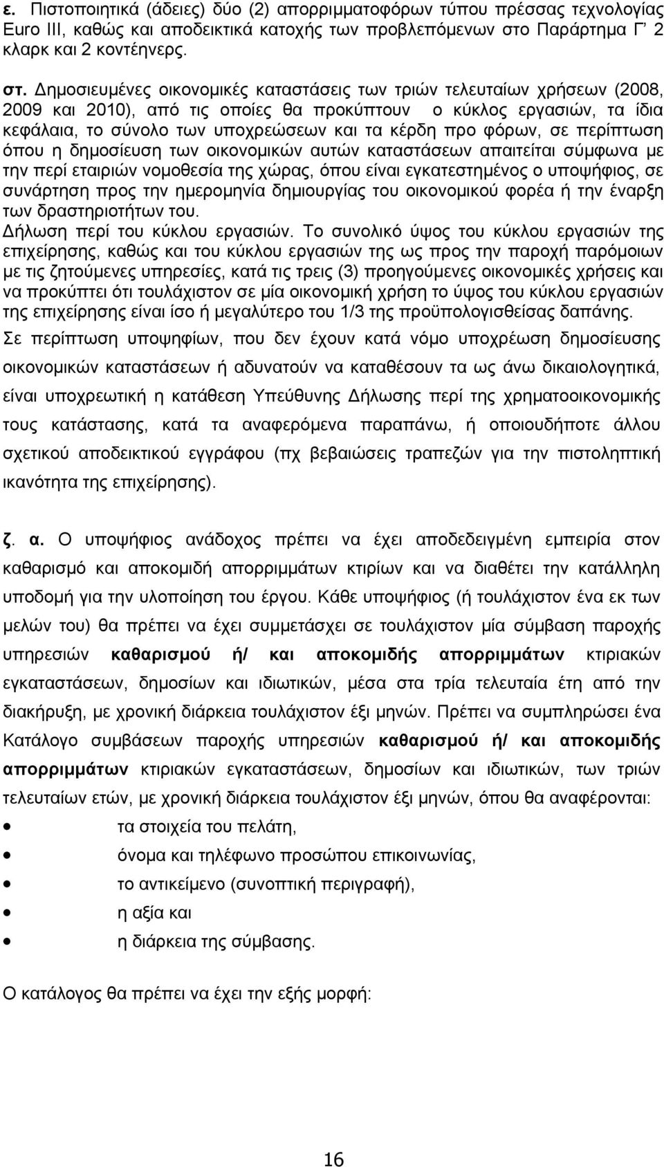 Δημοσιευμένες οικονομικές καταστάσεις των τριών τελευταίων χρήσεων (2008, 2009 και 2010), από τις οποίες θα προκύπτουν ο κύκλος εργασιών, τα ίδια κεφάλαια, το σύνολο των υποχρεώσεων και τα κέρδη προ