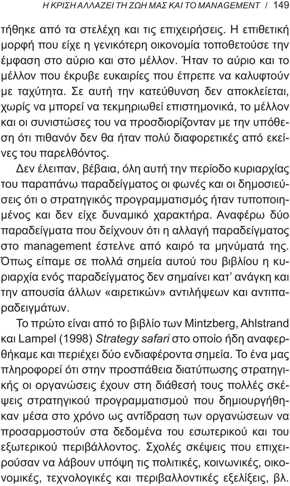 Σε αυτή την κατεύθυνση δεν αποκλείεται, χωρίς να μπορεί να τεκμηριωθεί επιστημονικά, το μέλλον και οι συνιστώσες του να προσδιορίζονταν με την υπόθεση ότι πιθανόν δεν θα ήταν πολύ διαφορετικές από