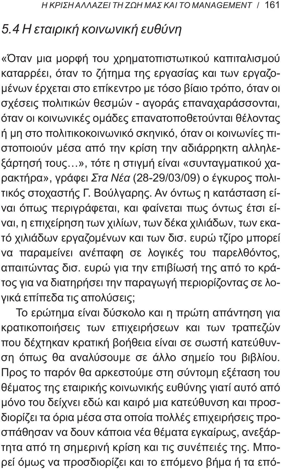 πολιτικών θεσμών - αγοράς επαναχαράσσονται, όταν οι κοινωνικές ομάδες επανατοποθετούνται θέλοντας ή μη στο πολιτικοκοινωνικό σκηνικό, όταν οι κοινωνίες πιστοποιούν μέσα από την κρίση την αδιάρρηκτη