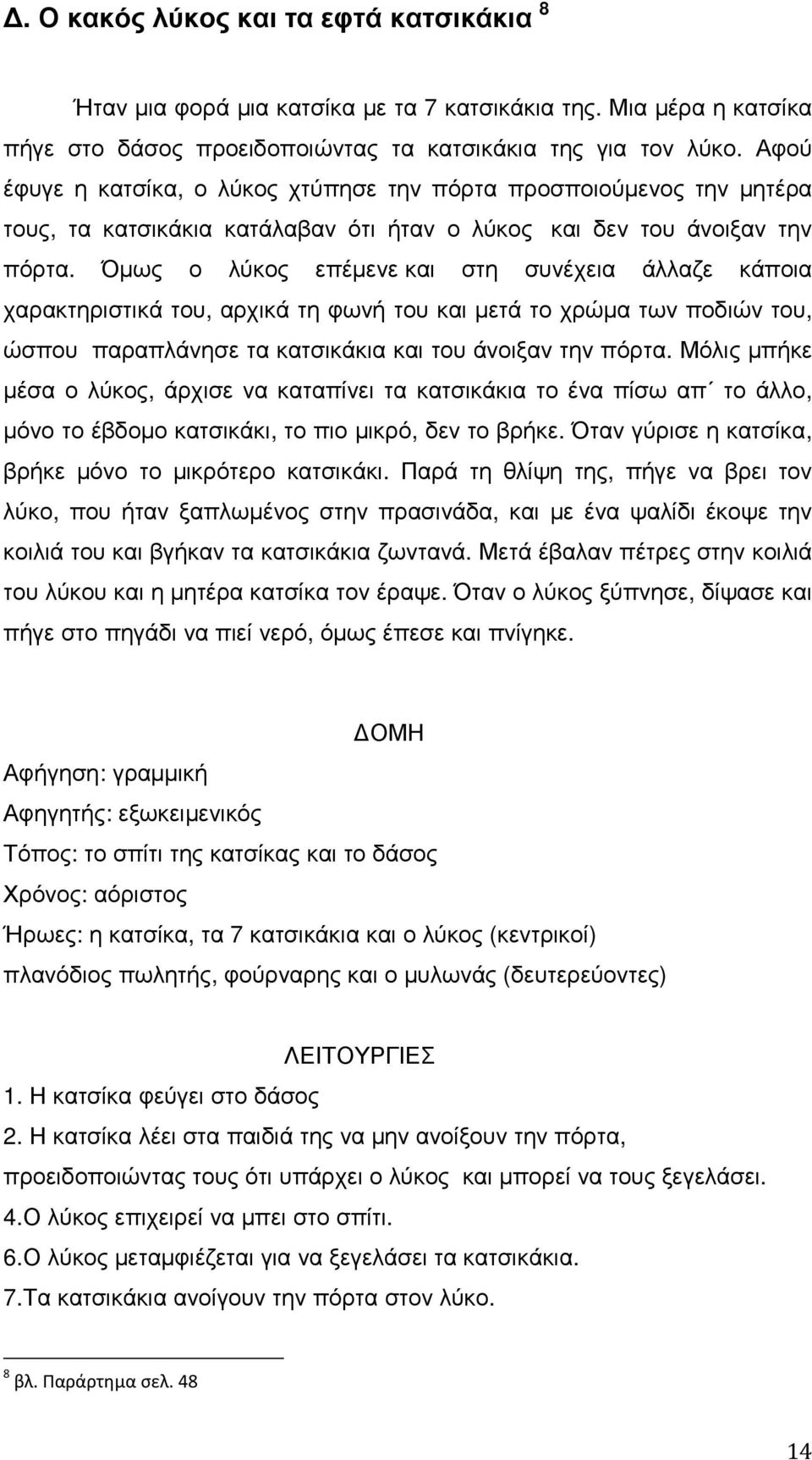 Όµως ο λύκος επέµενε και στη συνέχεια άλλαζε κάποια χαρακτηριστικά του, αρχικά τη φωνή του και µετά το χρώµα των ποδιών του, ώσπου παραπλάνησε τα κατσικάκια και του άνοιξαν την πόρτα.