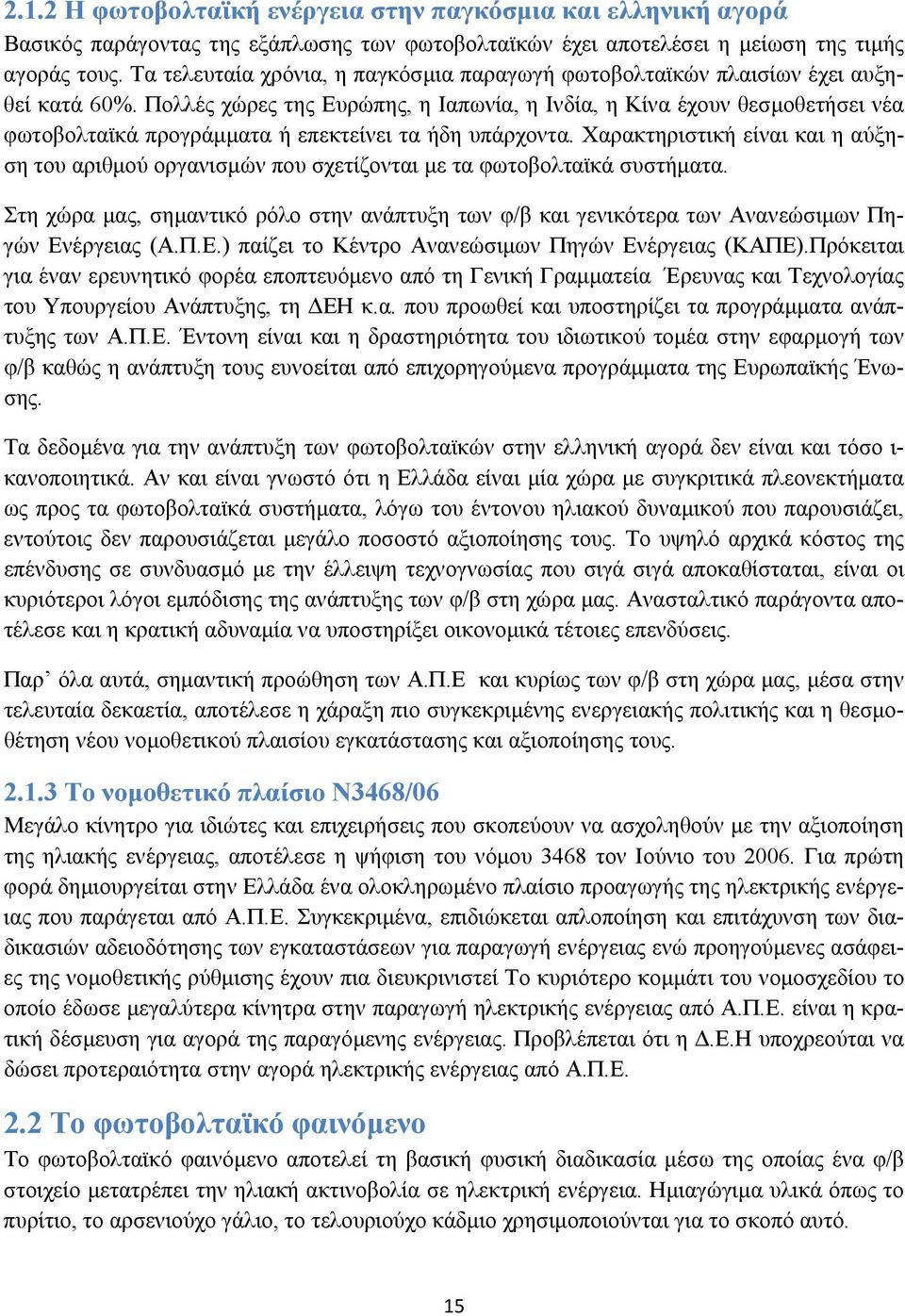 Πολλές χώρες της Ευρώπης, η Ιαπωνία, η Ινδία, η Κίνα έχουν θεσμοθετήσει νέα φωτοβολταϊκά προγράμματα ή επεκτείνει τα ήδη υπάρχοντα.