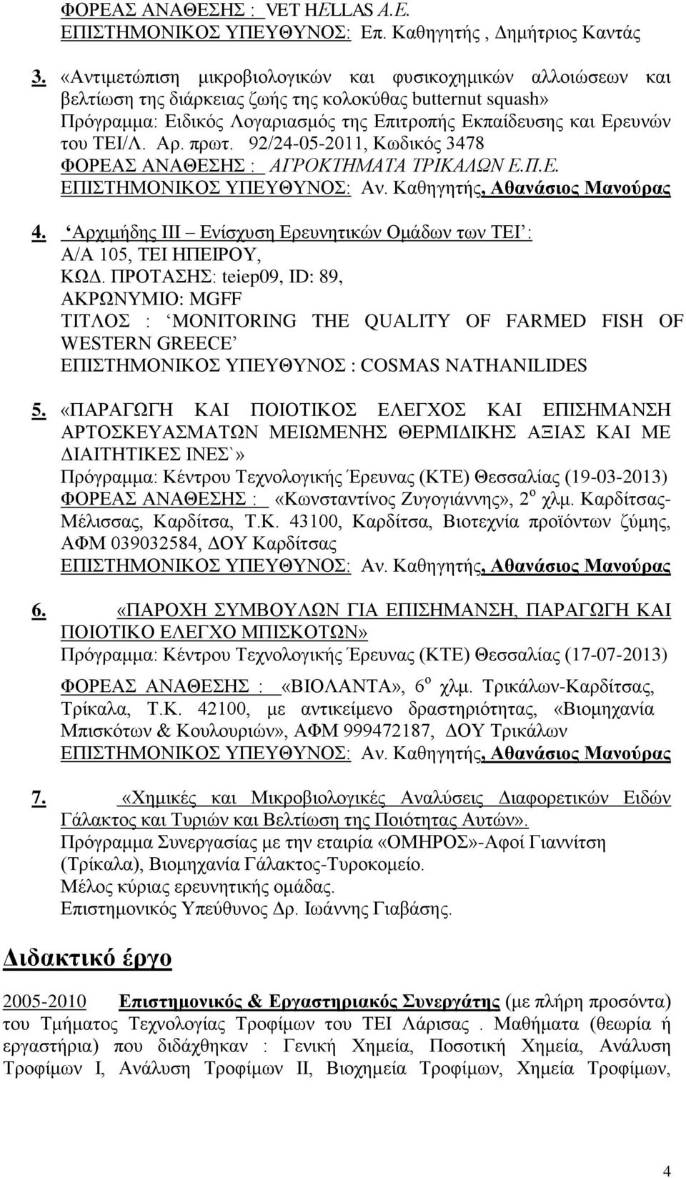 ΤΕΙ/Λ. Αρ. πρωτ. 92/24-05-2011, Κωδικός 3478 ΦΟΡΕΑΣ ΑΝΑΘΕΣΗΣ : ΑΓΡΟΚΤΗΜΑΤΑ ΤΡΙΚΑΛΩΝ Ε.Π.Ε. ΕΠΙΣΤΗΜΟΝΙΚΟΣ ΥΠΕΥΘΥΝΟΣ: Αν. Καθηγητής, Αθανάσιος Μανούρας 4.