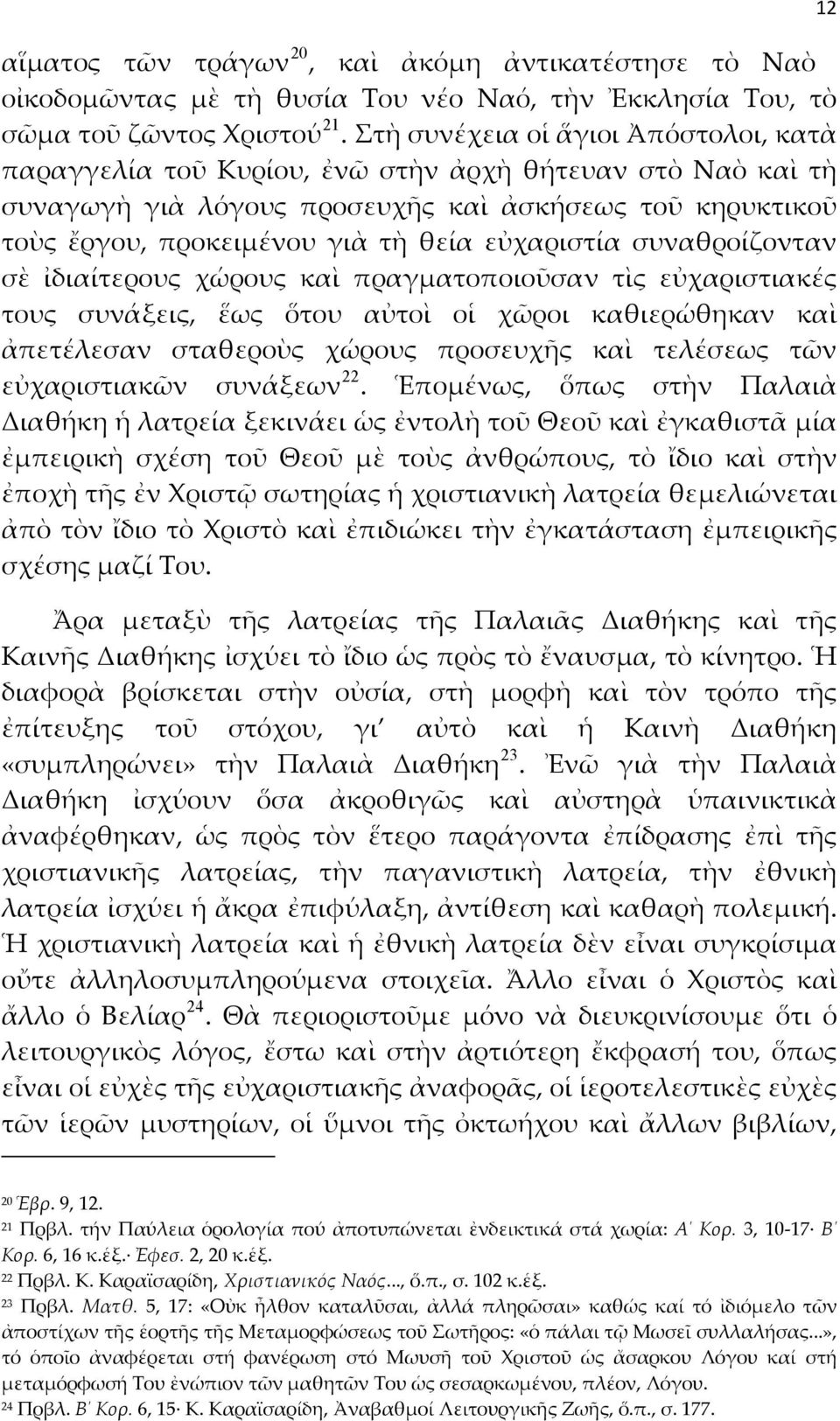 εὐχαριστία συναθροίζονταν σὲ ἰδιαίτερους χώρους καὶ πραγματοποιοῦσαν τὶς εὐχαριστιακές τους συνάξεις, ἕως ὅτου αὐτοὶ οἱ χῶροι καθιερώθηκαν καὶ ἀπετέλεσαν σταθεροὺς χώρους προσευχῆς καὶ τελέσεως τῶν