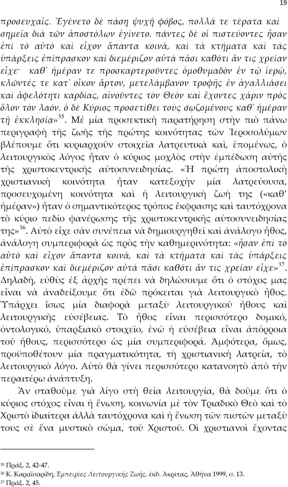 ὁμοθυμαδὸν ἐν τῷ ἱερῷ, κλῶντές τε κατ οἶκον ἄρτον, μετελάμβανον τροφῆς ἐν ἀγαλλιάσει καὶ ἀφελότητι καρδίας, αἰνοῦντες τὸν Θεὸν καὶ ἔχοντες χάριν πρὸς ὅλον τὸν λαόν.