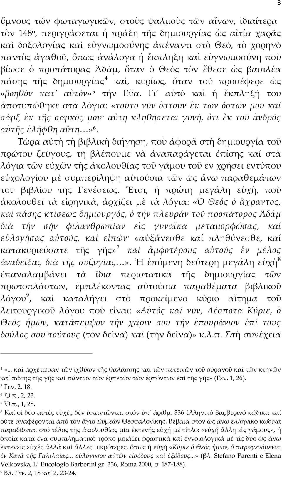 Γι αὐτὸ καὶ ἡ ἔκπληξή του ἀποτυπώθηκε στὰ λόγια: «τοῦτο νῦν ὀστοῦν ἐκ τῶν ὀστῶν μου καί σάρξ ἐκ τῆς σαρκός μου αὓτη κληθήσεται γυνή, ὃτι ἐκ τοῦ ἀνδρός αὐτῆς ἐλήφθη αὓτη» 6.