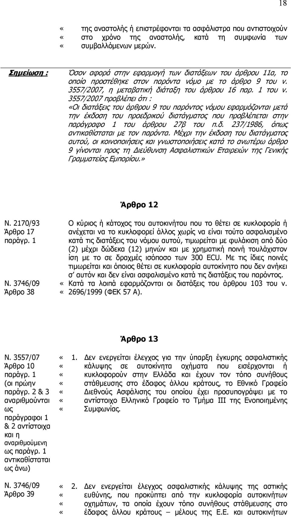 3557/2007 προβλέπει ότι : Οι διατάξεις του άρθρου 9 του παρόντος νόµου εφαρµόζονται µετά την έκδοση του προεδρικού διατάγµατος που προβλέπεται στην παράγραφο 1 του άρθρου 27β του π.δ. 237/1986, όπως αντικαθίσταται µε τον παρόντα.