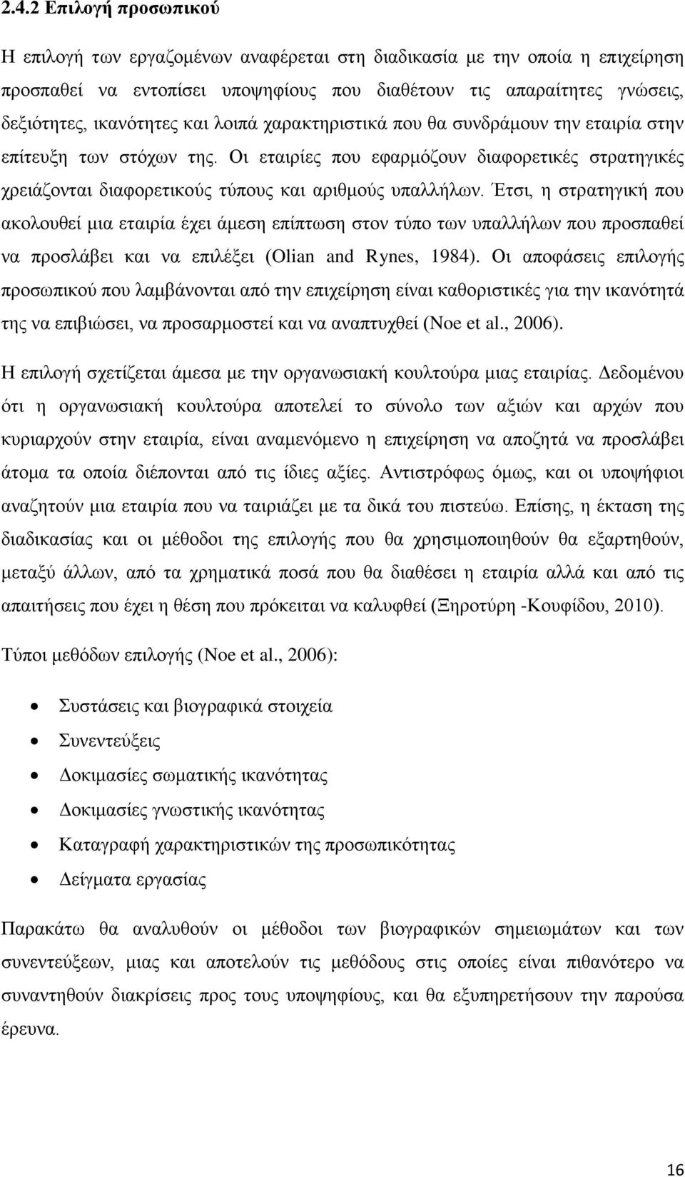 Έτσι, η στρατηγική που ακολουθεί μια εταιρία έχει άμεση επίπτωση στον τύπο των υπαλλήλων που προσπαθεί να προσλάβει και να επιλέξει (Olian and Rynes, 1984).