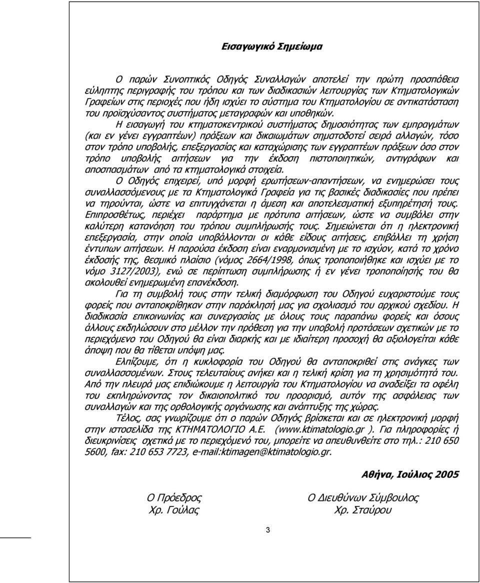 Η εισαγωγή του κτηµατοκεντρικού συστήµατος δηµοσιότητας των εµπραγµάτων (και εν γένει εγγραπτέων) πράξεων και δικαιωµάτων σηµατοδοτεί σειρά αλλαγών, τόσο στον τρόπο υποβολής, επεξεργασίας και