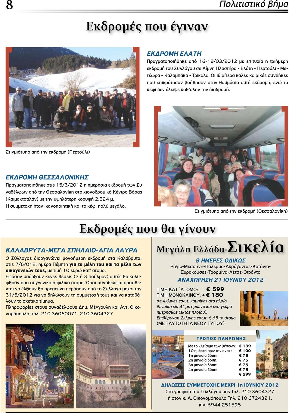 Στιγμιότυπο από την εκδρομή (Περτούλι) Εκδρομη Θεσσαλονικης Πραγματοποιήθηκε στις 15/3/2012 η ημερήσια εκδρομή των Συναδέλφων από την Θεσσαλονίκη στο χιονοδρομικό Κέντρο Βόρας (Καιμακτσαλάν) με την