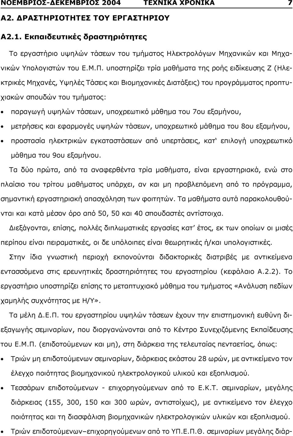 υποστηρίζει τρία μαθήματα της ροής ειδίκευσης Ζ (Ηλεκτρικές Μηχανές, Υψηλές Τάσεις και Βιομηχανικές Διατάξεις) του προγράμματος προπτυχιακών σπουδών του τμήματος: παραγωγή υψηλών τάσεων, υποχρεωτικό