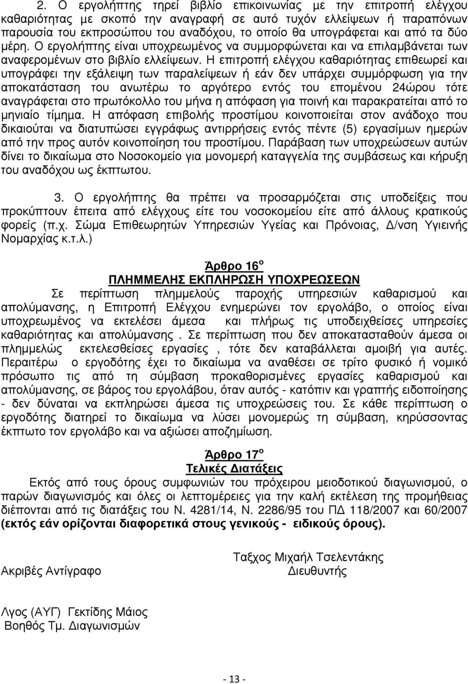 Η επιτροπή ελέγχου καθαριότητας επιθεωρεί και υπογράφει την εξάλειψη των παραλείψεων ή εάν δεν υπάρχει συµµόρφωση για την αποκατάσταση του ανωτέρω το αργότερο εντός του εποµένου 24ώρου τότε