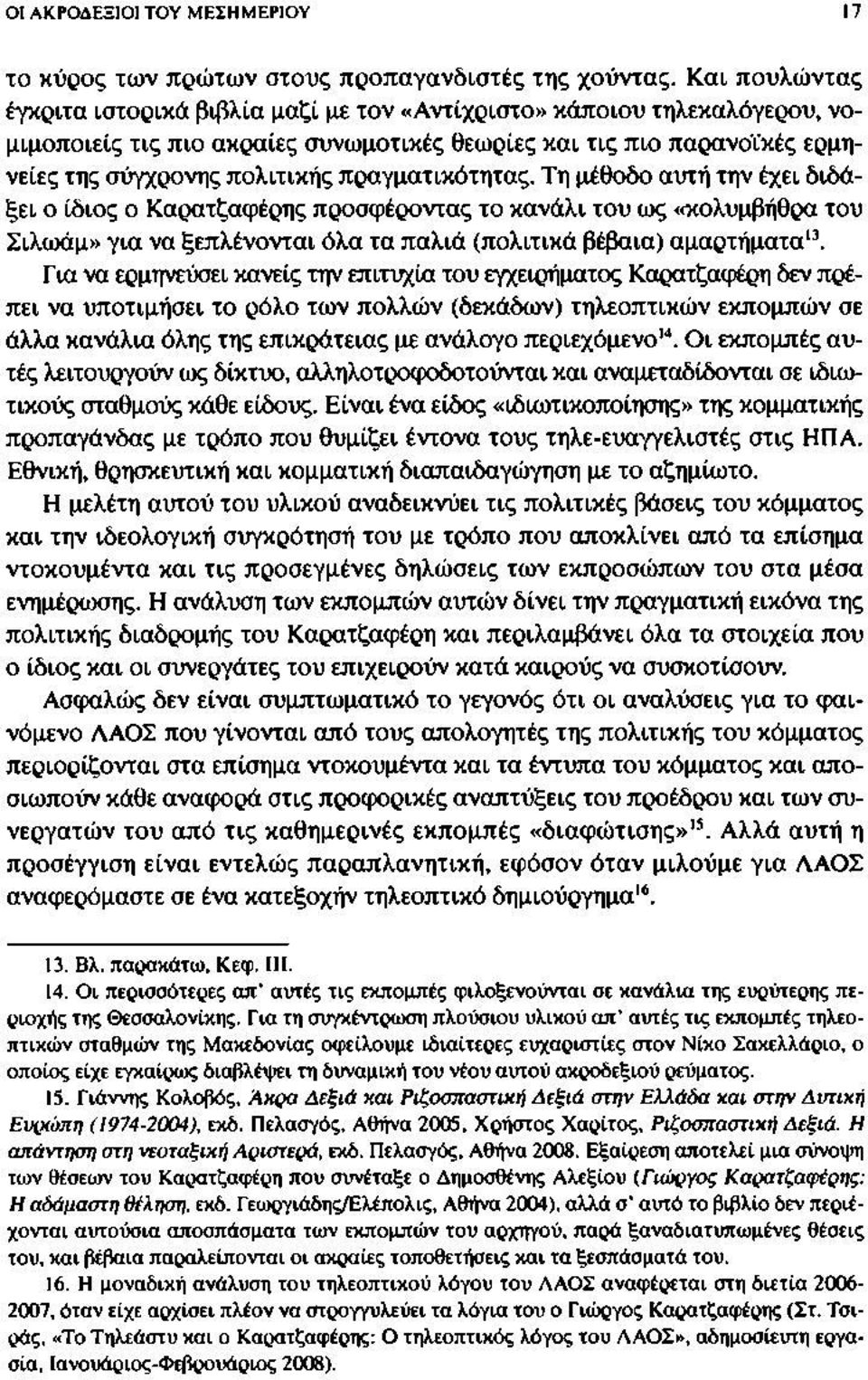 πραγματικότητας. Τη μέθοδο αυτή την έχει διδάξει ο ίδιος ο Καρατζαφέρης προσφέροντας το κανάλι του ως «κολυμβήθρα του Σιλωάμ» για να ξεπλένονται όλα τα παλιά (πολιτικά βέβαια) αμαρτήματα13.