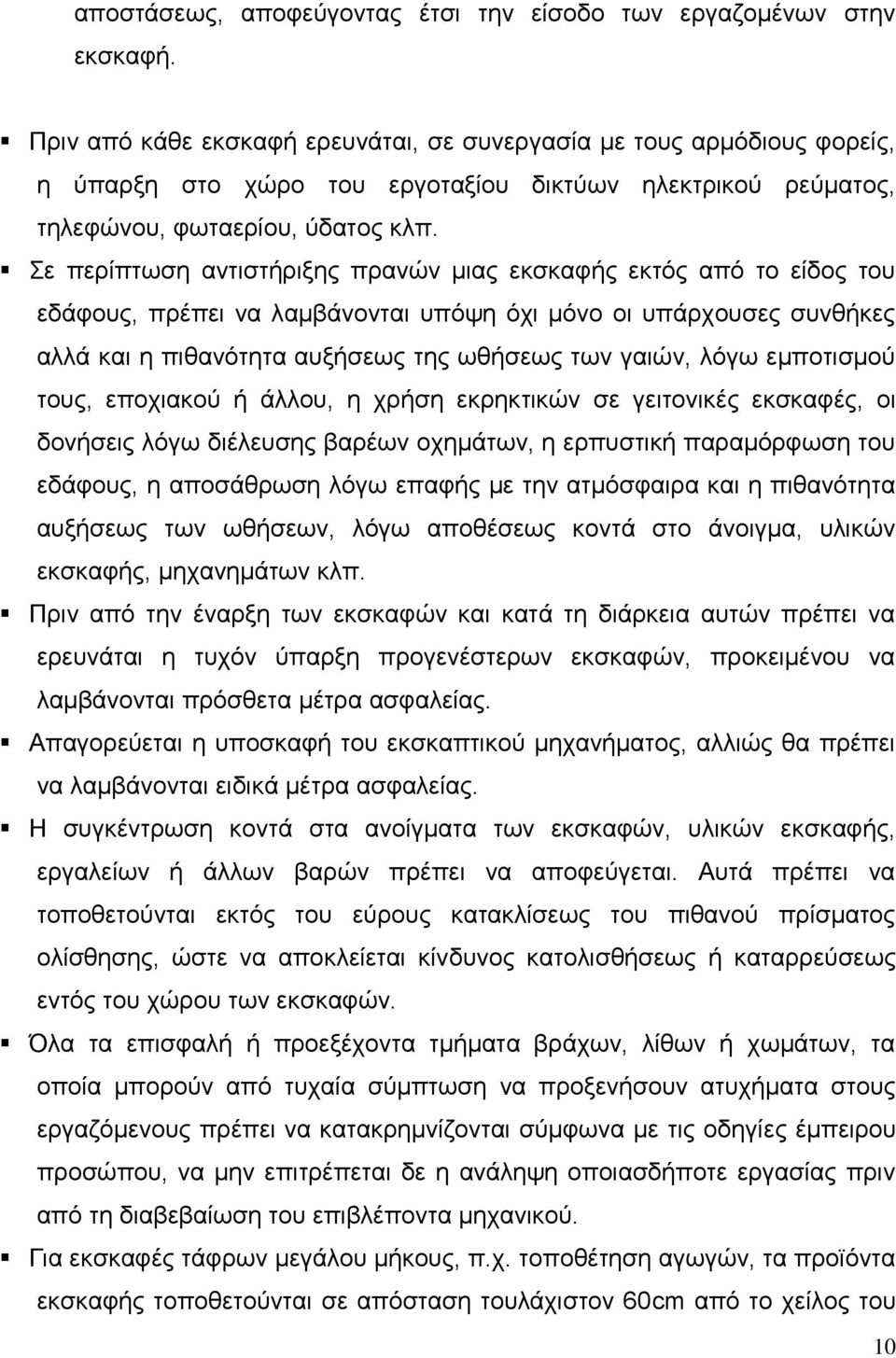 Σε περίπτωση αντιστήριξης πρανών μιας εκσκαφής εκτός από το είδος του εδάφους, πρέπει να λαμβάνονται υπόψη όχι μόνο οι υπάρχουσες συνθήκες αλλά και η πιθανότητα αυξήσεως της ωθήσεως των γαιών, λόγω