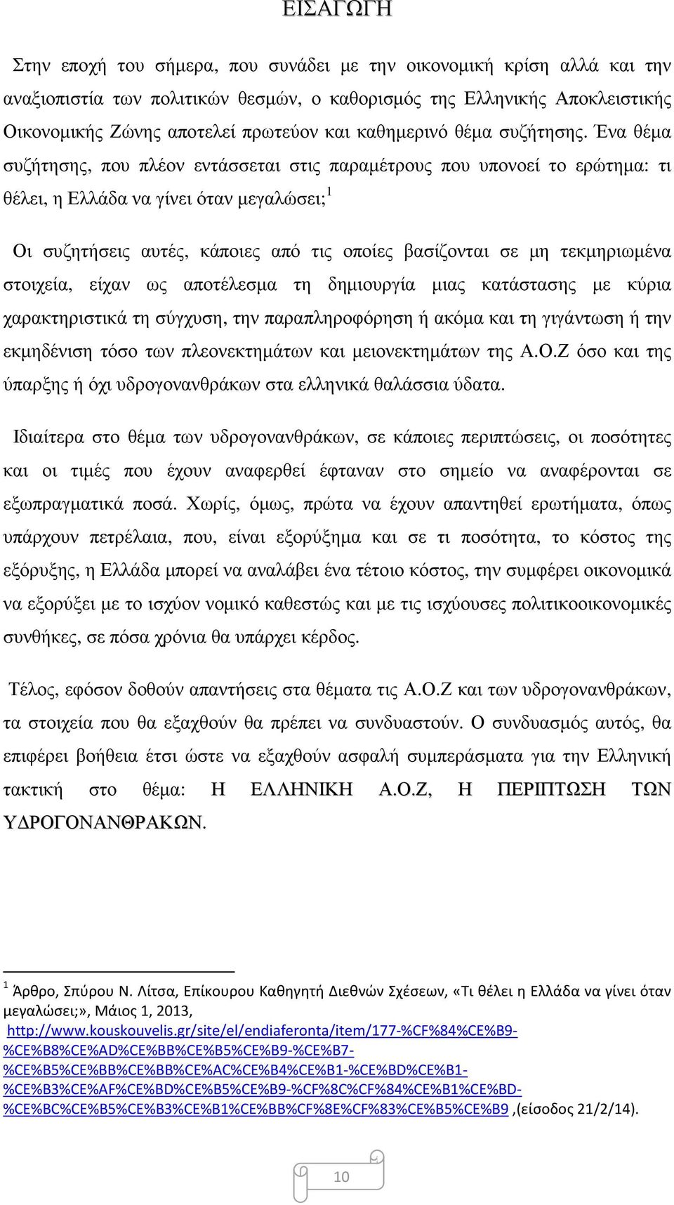 Ένα θέμα συζήτησης, που πλέον εντάσσεται στις παραμέτρους που υπονοεί το ερώτημα: τι θέλει, η Ελλάδα να γίνει όταν μεγαλώσει; 1 Οι συζητήσεις αυτές, κάποιες από τις οποίες βασίζονται σε μη