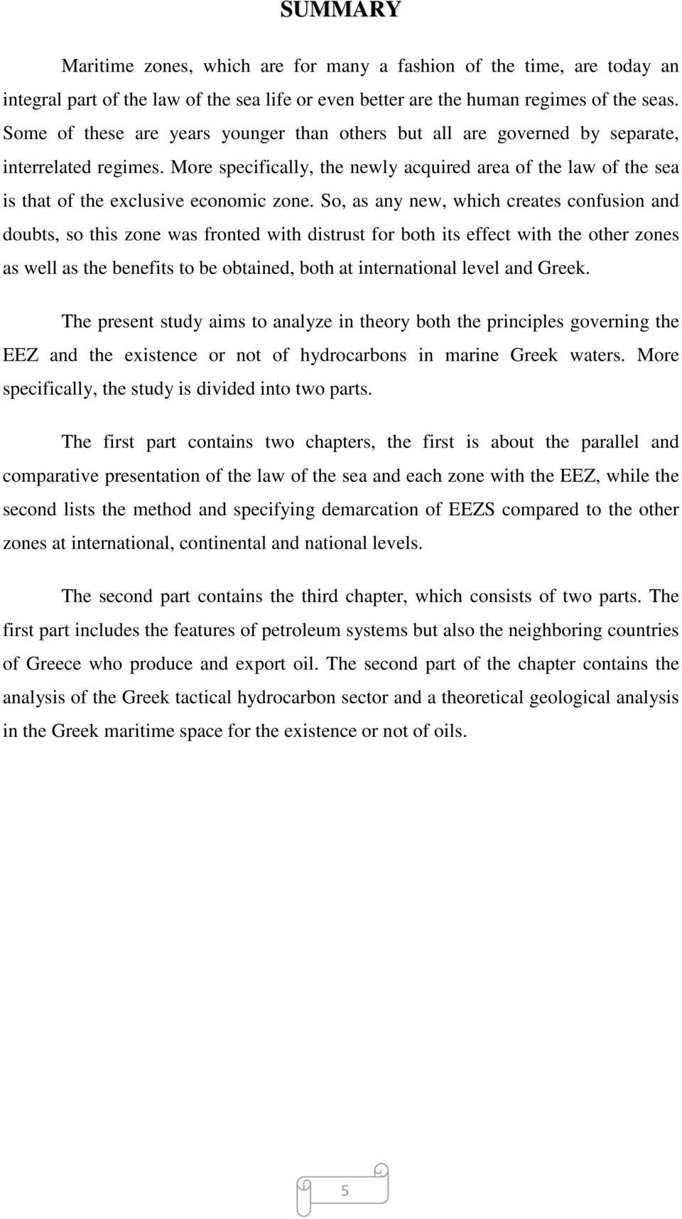 More specifically, the newly acquired area of the law of the sea is that of the exclusive economic zone.