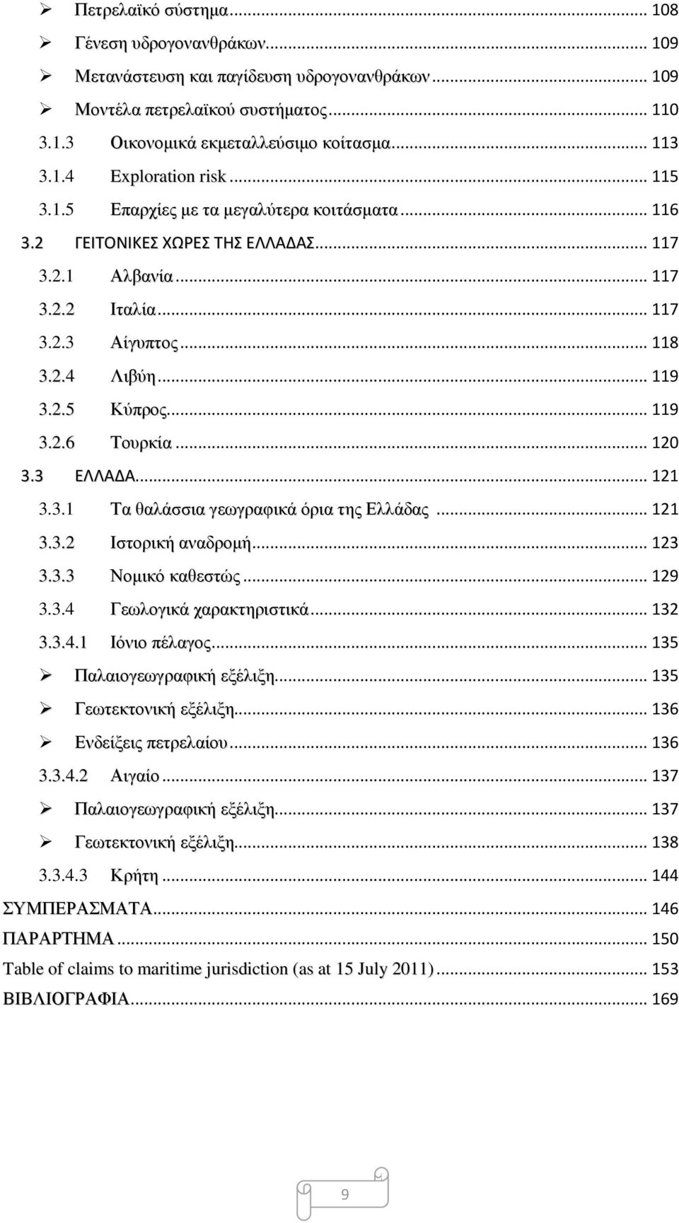 .. 120 3.3 ΕΛΛΑΔΑ... 121 3.3.1 Τα θαλάσσια γεωγραφικά όρια της Ελλάδας... 121 3.3.2 Ιστορική αναδρομή... 123 3.3.3 Νομικό καθεστώς... 129 3.3.4 Γεωλογικά χαρακτηριστικά... 132 3.3.4.1 Ιόνιο πέλαγος.