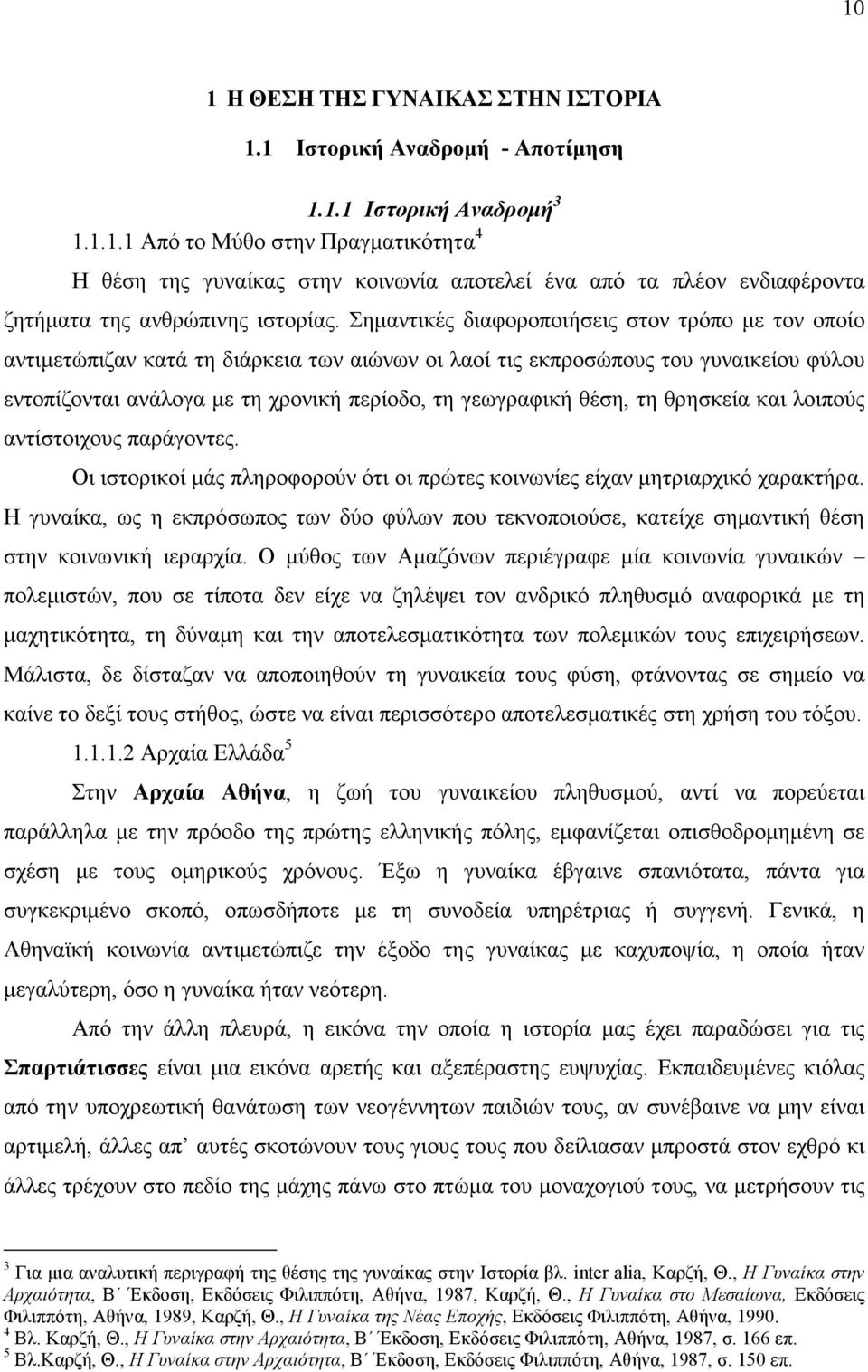 θέση, τη θρησκεία και λοιπούς αντίστοιχους παράγοντες. Οι ιστορικοί µάς πληροφορούν ότι οι πρώτες κοινωνίες είχαν µητριαρχικό χαρακτήρα.