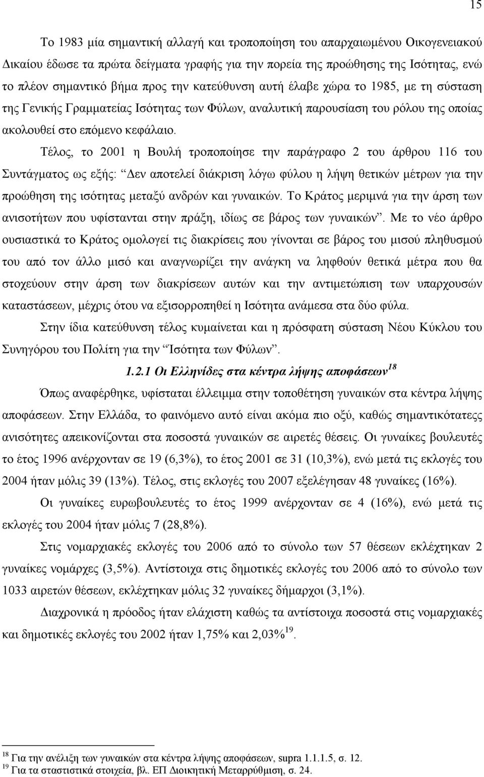 Τέλος, το 2001 η Βουλή τροποποίησε την παράγραφο 2 του άρθρου 116 του Συντάγµατος ως εξής: εν αποτελεί διάκριση λόγω φύλου η λήψη θετικών µέτρων για την προώθηση της ισότητας µεταξύ ανδρών και