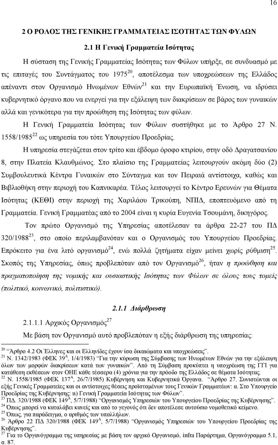 στον Οργανισµό Ηνωµένων Εθνών 21 και την Ευρωπαϊκή Ένωση, να ιδρύσει κυβερνητικό όργανο που να ενεργεί για την εξάλειψη των διακρίσεων σε βάρος των γυναικών αλλά και γενικότερα για την προώθηση της