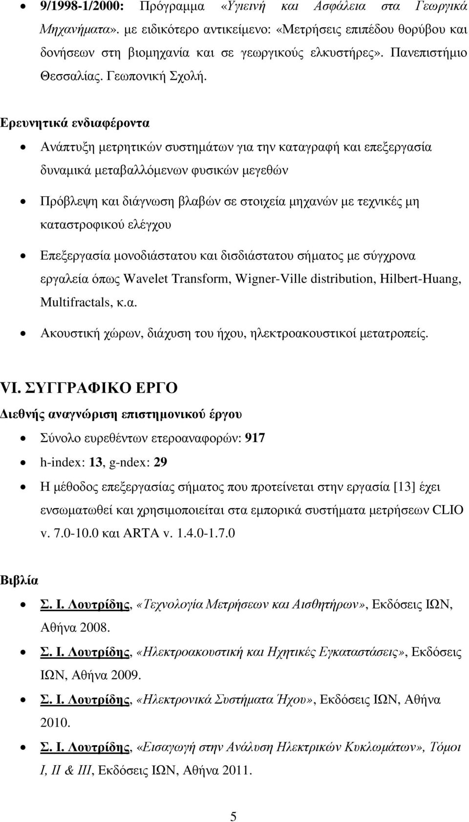 Ερευνητικά ενδιαφέροντα Ανάπτυξη µετρητικών συστηµάτων για την καταγραφή και επεξεργασία δυναµικά µεταβαλλόµενων φυσικών µεγεθών Πρόβλεψη και διάγνωση βλαβών σε στοιχεία µηχανών µε τεχνικές µη