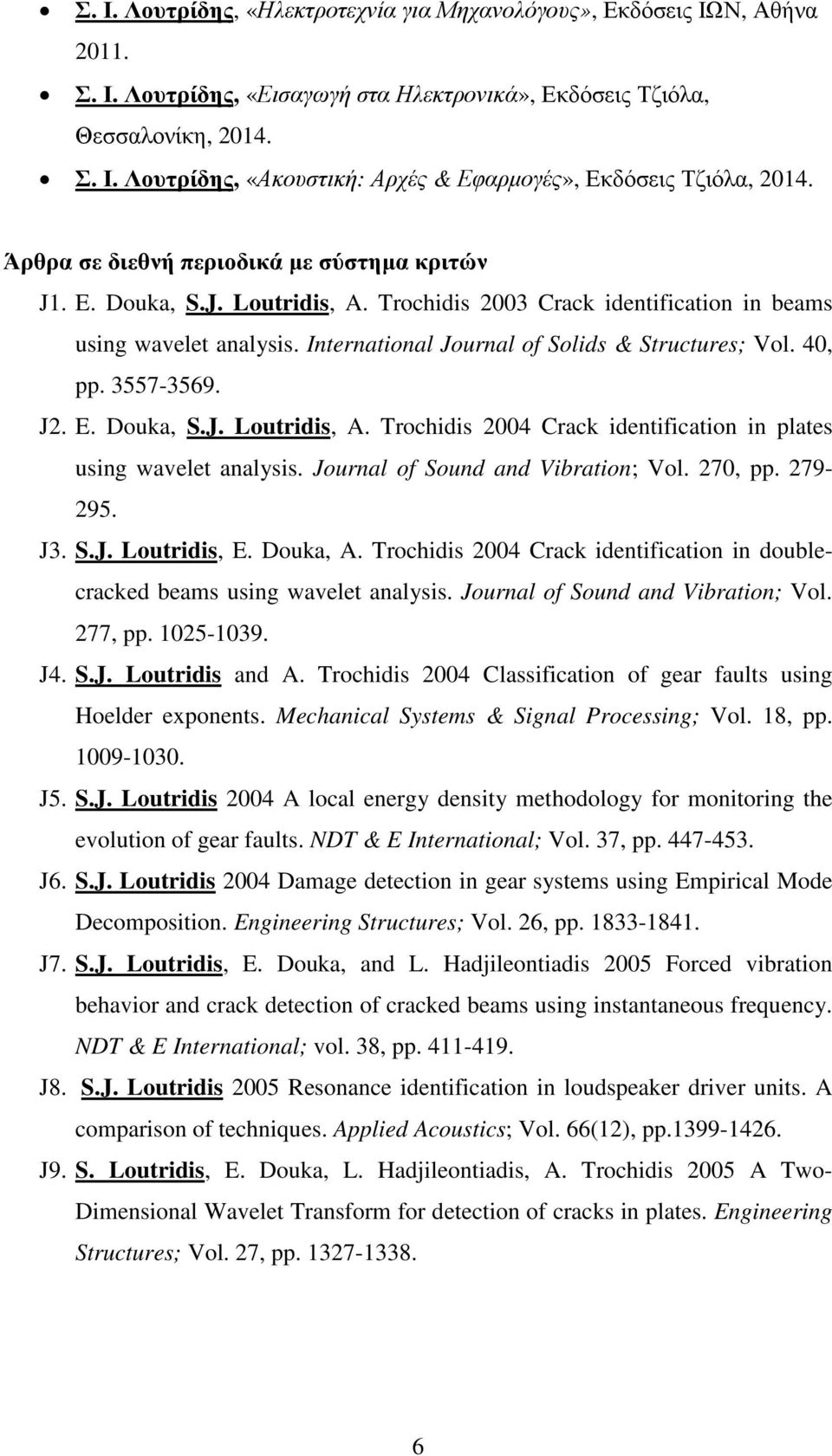 40, pp. 3557-3569. J2. E. Douka, S.J. Loutridis, A. Trochidis 2004 Crack identification in plates using wavelet analysis. Journal of Sound and Vibration; Vol. 270, pp. 279-295. J3. S.J. Loutridis, E.