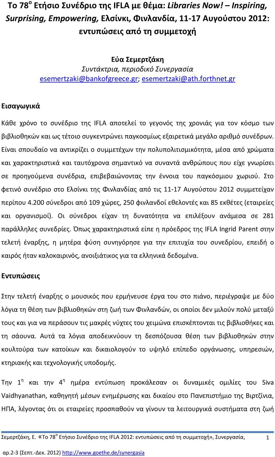 forthnet.gr Εισαγωγικά Κάθε χρόνο το συνέδριο της IFLA αποτελεί το γεγονός της χρονιάς για τον κόσμο των βιβλιοθηκών και ως τέτοιο συγκεντρώνει παγκοσμίως εξαιρετικά μεγάλο αριθμό συνέδρων.