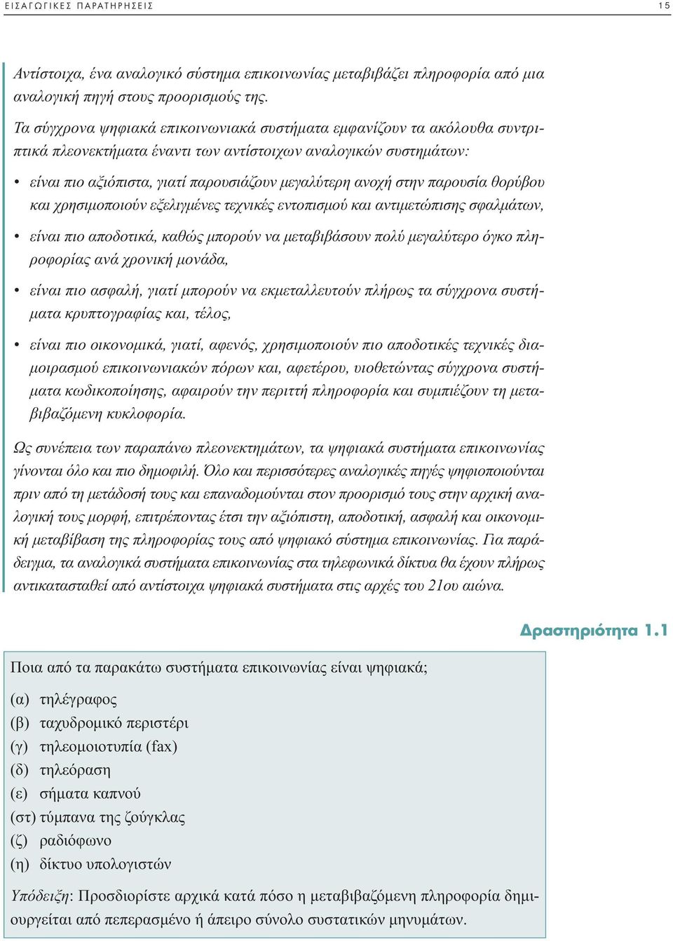 στην παρουσία θορύβου και χρησιµοποιούν εξελιγµένες τεχνικές εντοπισµού και αντιµετώπισης σφαλµάτων, είναι πιο αποδοτικά, καθώς µπορούν να µεταβιβάσουν πολύ µεγαλύτερο όγκο πληροφορίας ανά χρονική