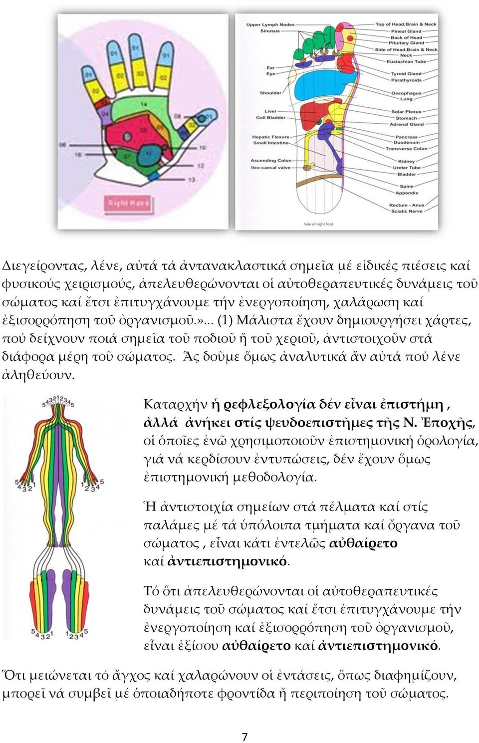 Ἅς δοῦμε ὅμως ἀναλυτικά ἄν αὐτά πού λένε ἀληθεύουν. Καταρχήν ἡ ρεφλεξολογία δέν εἶναι ἐπιστήμη, ἀλλά ἀνήκει στίς ψευδοεπιστῆμες τῆς Ν.