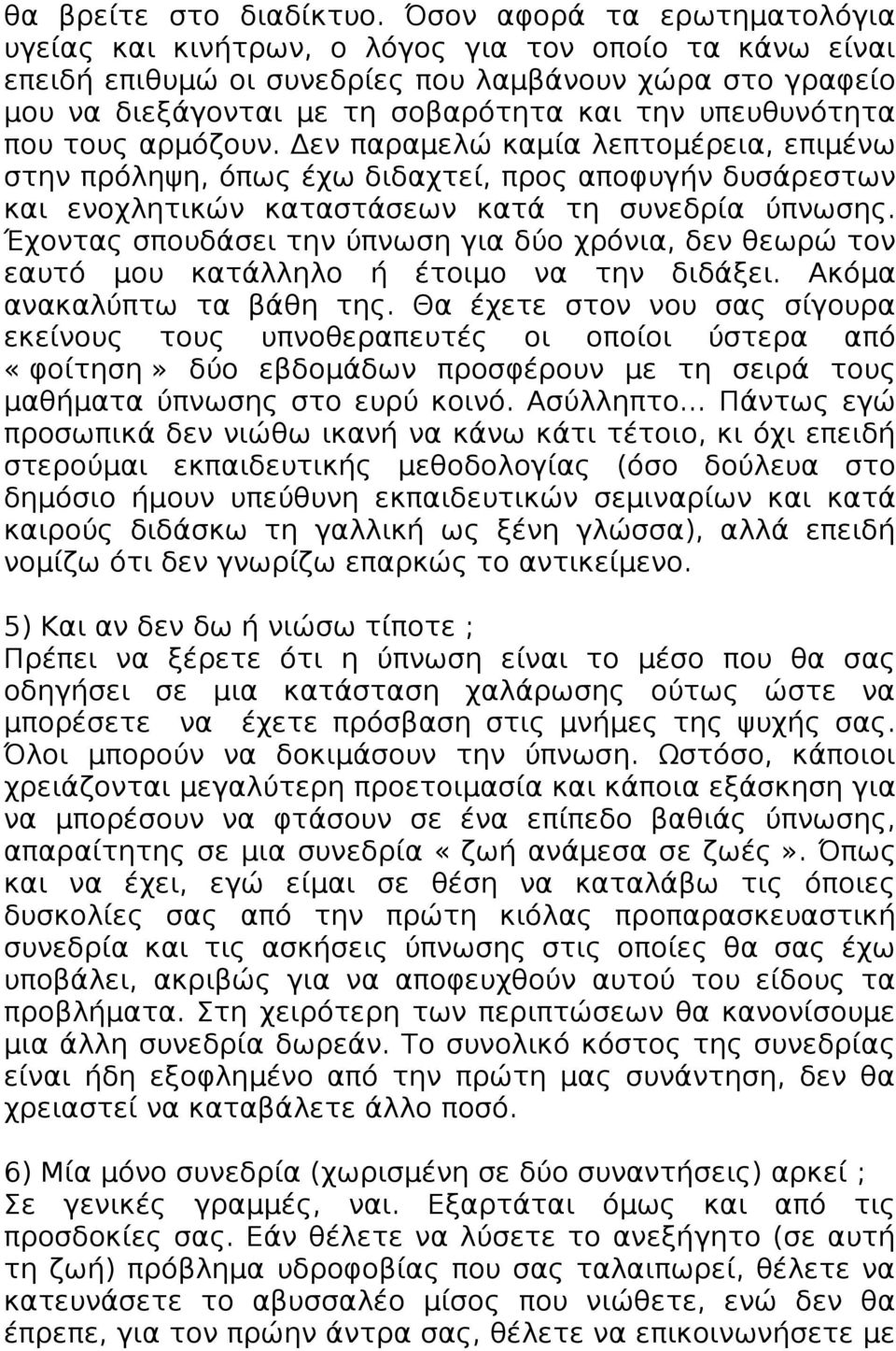 υπευθυνότητα που τους αρμόζουν. Δεν παραμελώ καμία λεπτομέρεια, επιμένω στην πρόληψη, όπως έχω διδαχτεί, προς αποφυγήν δυσάρεστων και ενοχλητικών καταστάσεων κατά τη συνεδρία ύπνωσης.