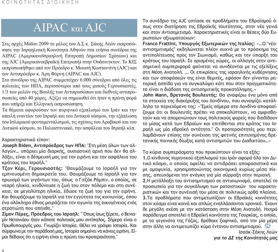 Το ΚΙΣ εκπροσωπήθηκε από τον Πρόεδρο κ. Μωυσή Κωσταντίνη (AJC) και τον Αντιπρόεδρο κ. Άρη Φόρνη (AIPAC και AJC). Στο συνέδριο της AIPAC συμμετείχαν 6.