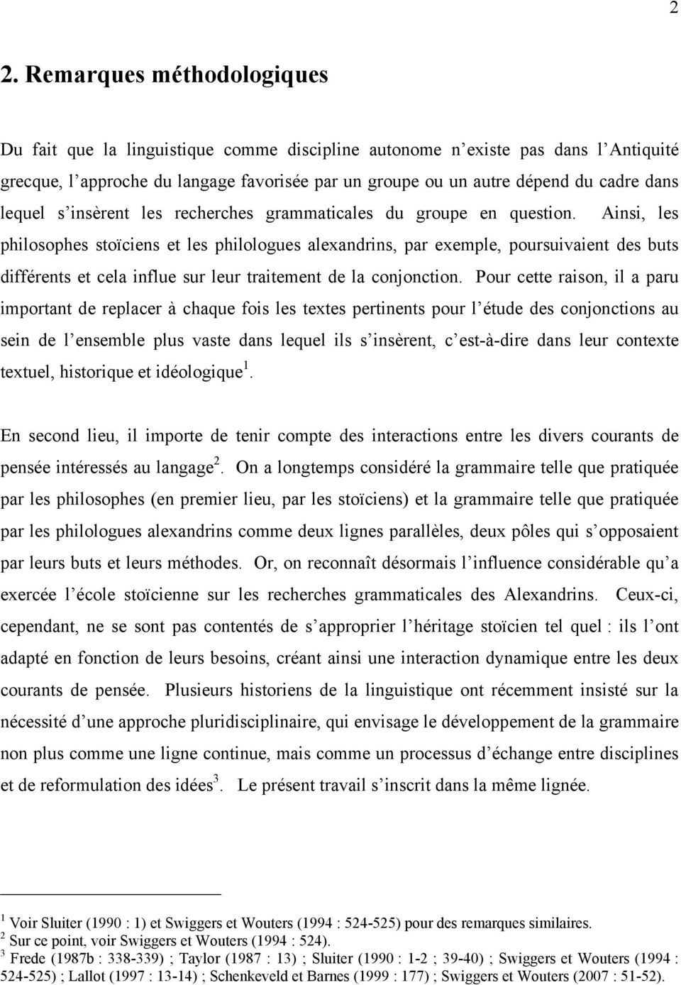 Ainsi, les philosophes stoïciens et les philologues alexandrins, par exemple, poursuivaient des buts différents et cela influe sur leur traitement de la conjonction.