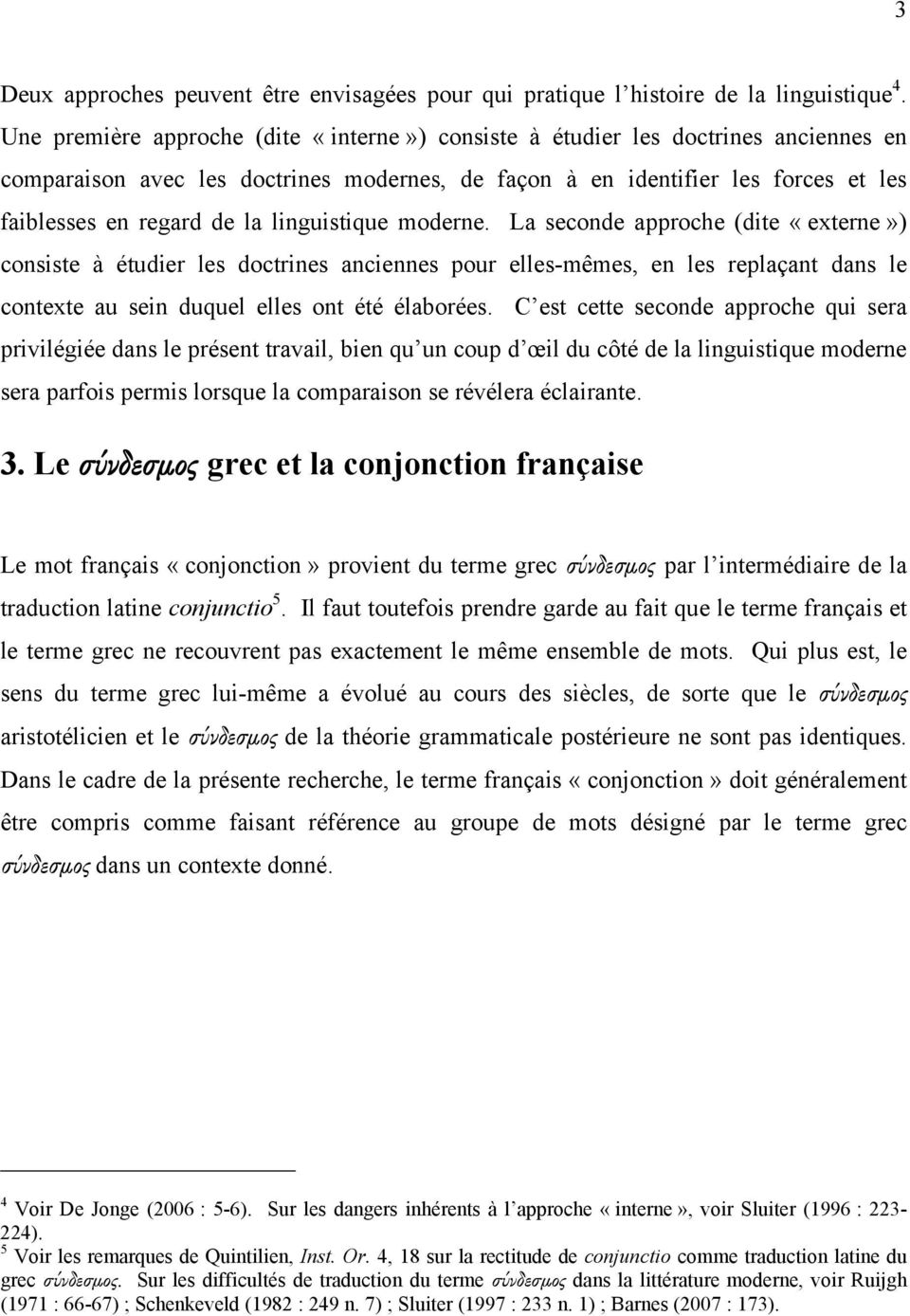 linguistique moderne. La seconde approche (dite «externe») consiste à étudier les doctrines anciennes pour elles-mêmes, en les replaçant dans le contexte au sein duquel elles ont été élaborées.