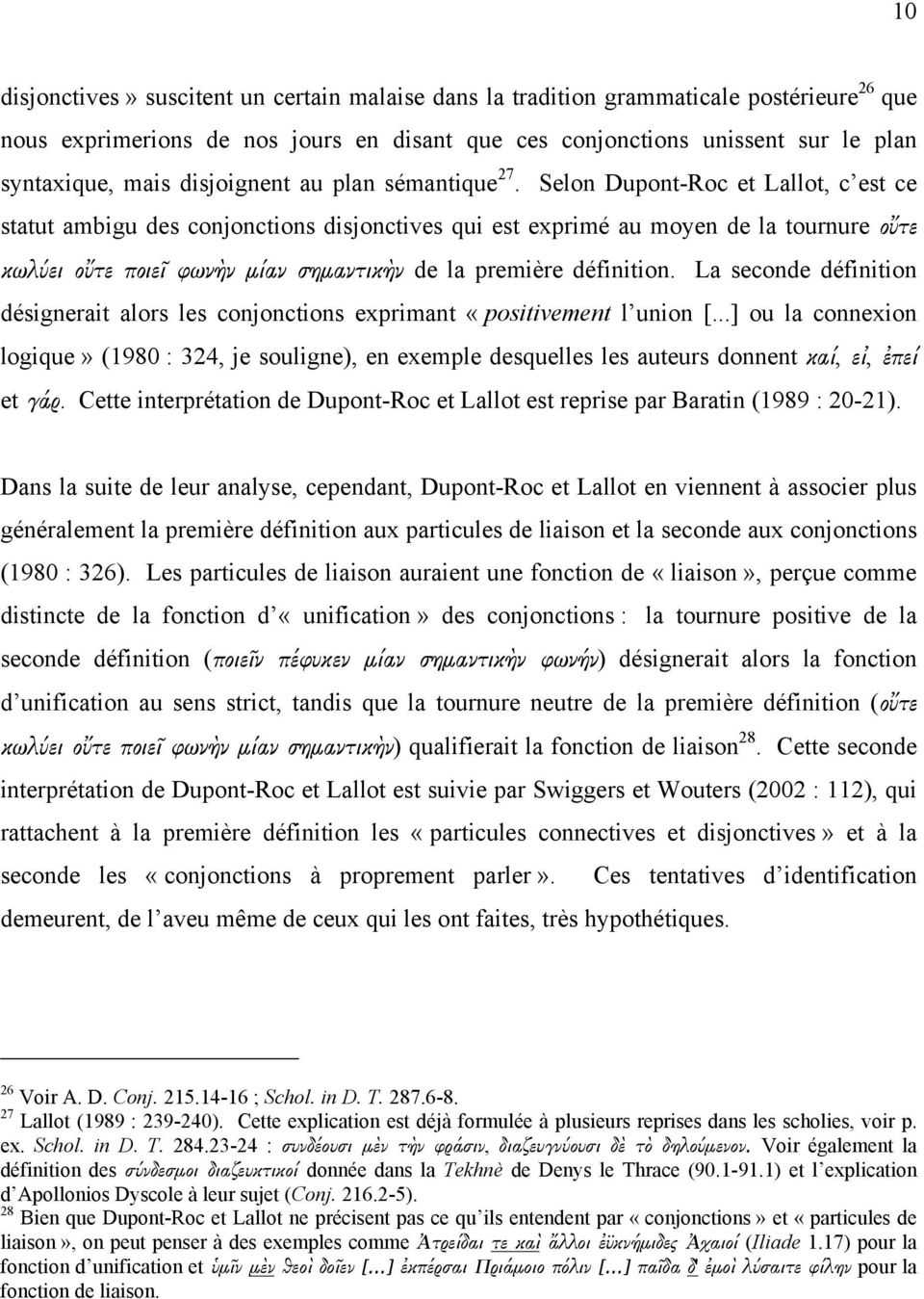 Selon Dupont-Roc et Lallot, c est ce statut ambigu des conjonctions disjonctives qui est exprimé au moyen de la tournure οὔτε κωλύει οὔτε ποιεῖ φωνὴν μίαν σημαντικὴν de la première définition.