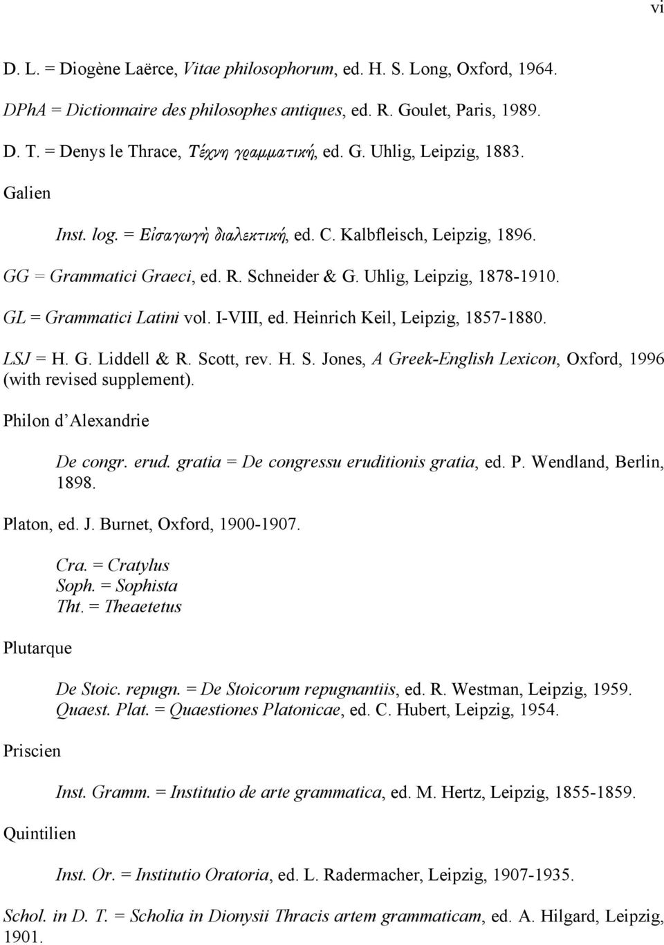 GL = Grammatici Latini vol. I-VIII, ed. Heinrich Keil, Leipzig, 1857-1880. LSJ = H. G. Liddell & R. Scott, rev. H. S. Jones, A Greek-English Lexicon, Oxford, 1996 (with revised supplement).